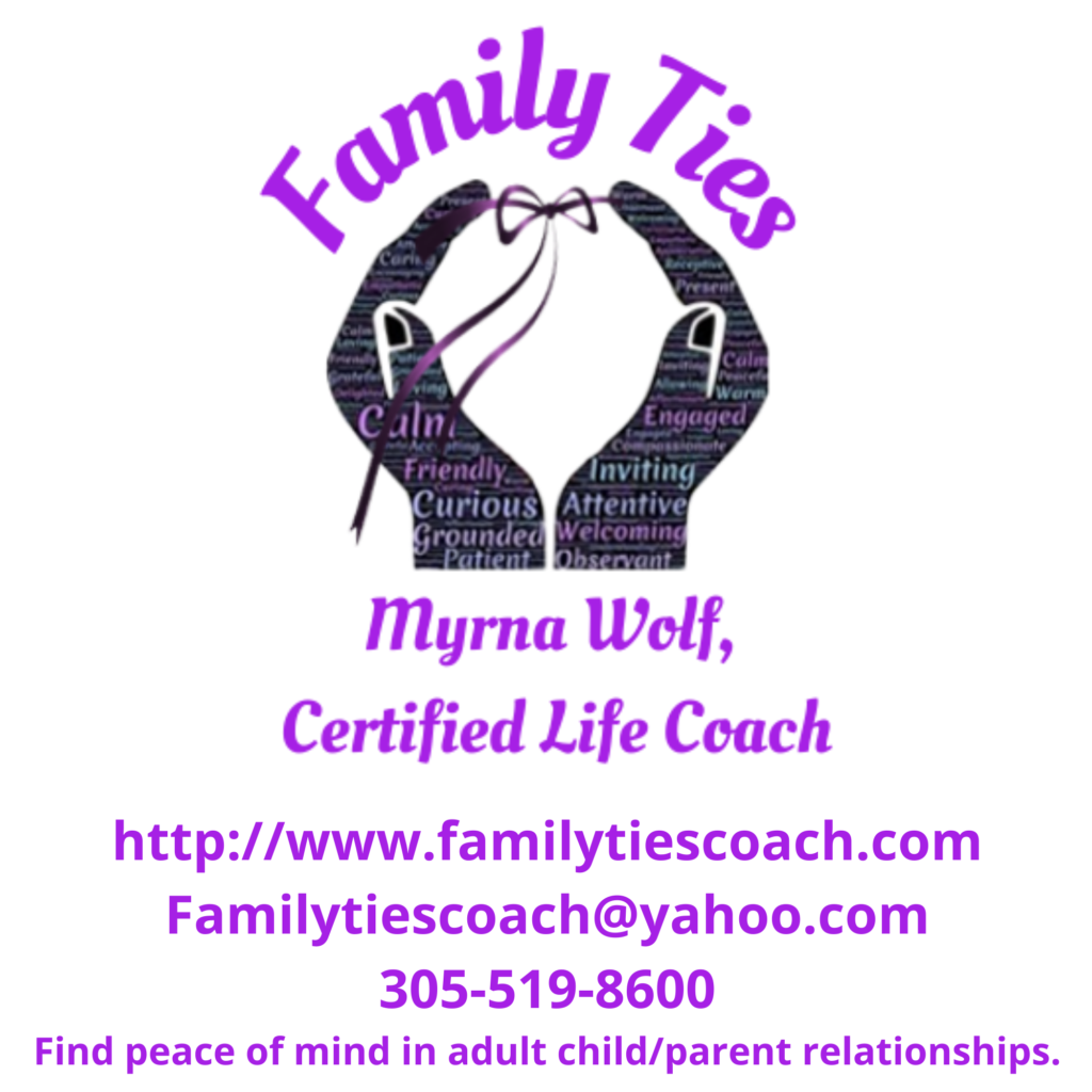 "Family Ties" - Myrna Wolf, Certified Life Coach. "Find peace of mind in adult child/parent relationships" Call 305-519-8600
